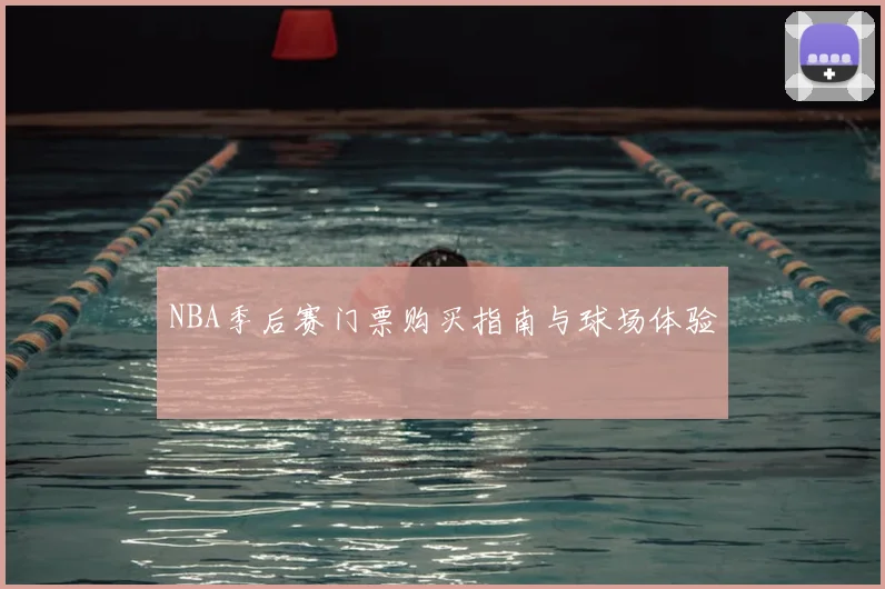NBA季后赛门票购买指南与球场体验