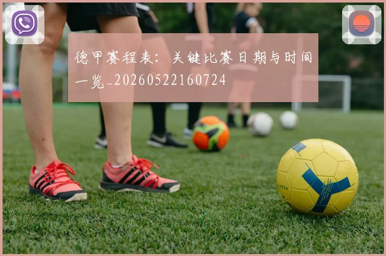 德甲赛程表：关键比赛日期与时间一览_20260522160724