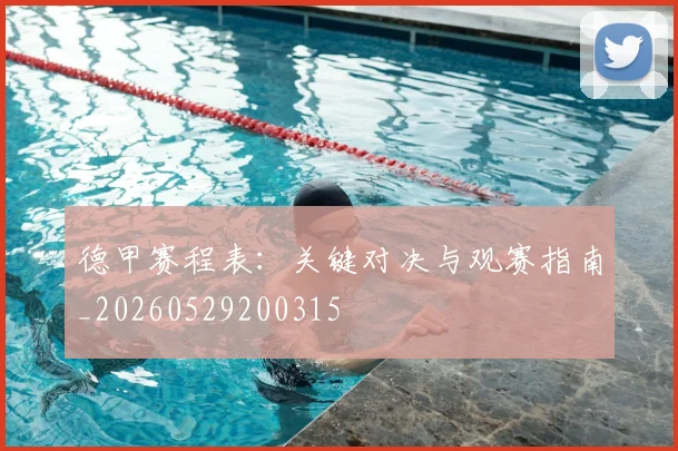 德甲赛程表:关键对决与观赛指南_20260529200315