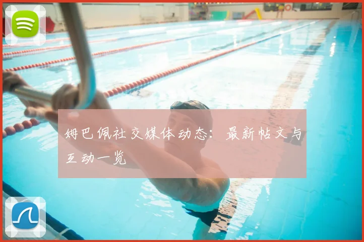 姆巴佩社交媒体动态：最新帖文与互动一览