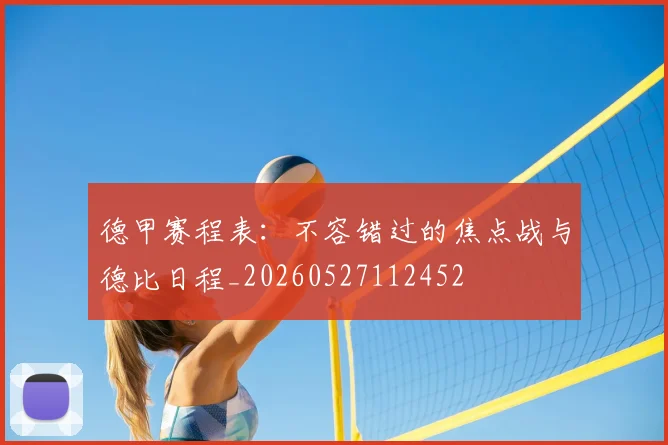 德甲赛程表：不容错过的焦点战与德比日程_20260527112452