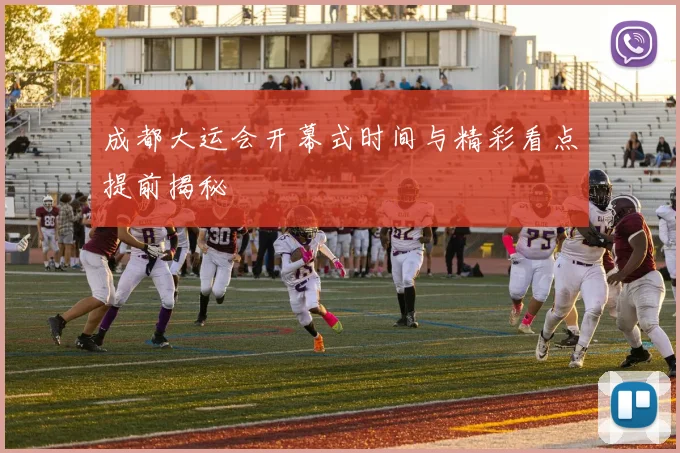 成都大运会开幕式时间与精彩看点提前揭秘